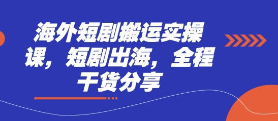 海外短剧搬运实操课，短剧出海，全程干货分享-慕途网