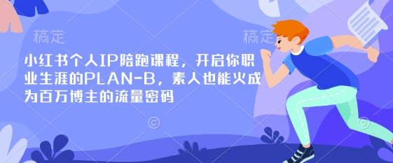 小红书个人IP陪跑课程，开启你职业生涯的PLAN-B，素人也能火成为百万博主的流量密码-慕途网