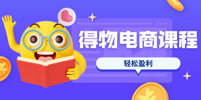 （14146期）得物电商课程合集，选品、优化、定价全攻略，7天SOP单品爆红，轻松盈利-慕途网