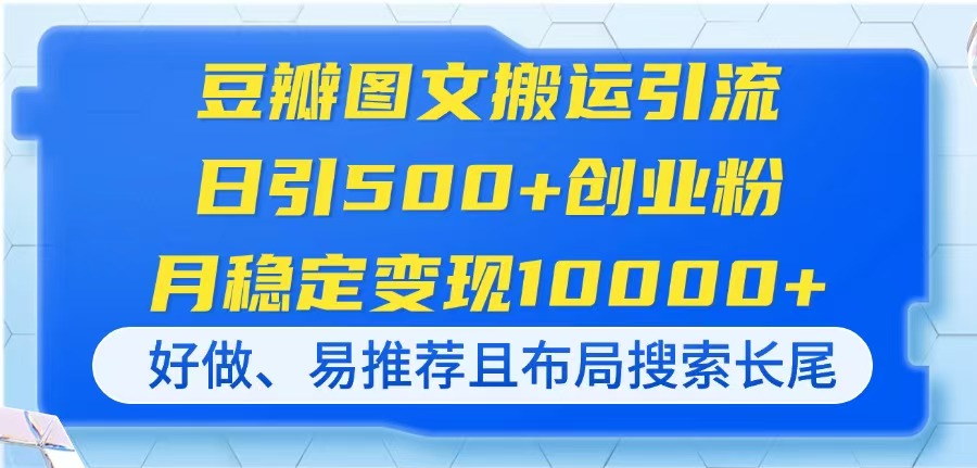 （14323期）豆瓣图文搬运引流，日引500+创业粉，月稳定变现10000+，好做、易推荐且...-慕途网