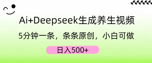 AI+Deepseek生成养生视频，5分钟一条，条条原创，小白可做，日入5张-慕途网