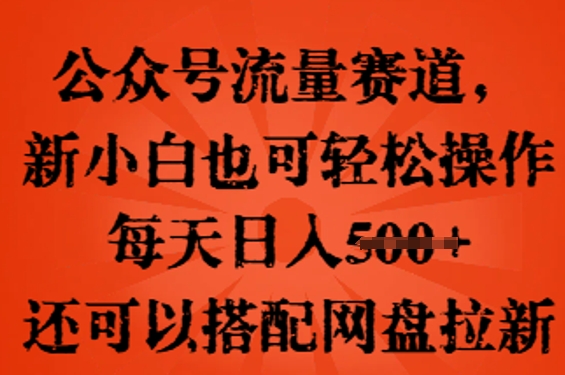 公众号流量赛道，新人小白也可轻松上手操作，每天日入100+，还可以搭配网盘拉新-慕途网