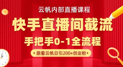 云帆内部直播课·快手直播间截流玩法，日引100+创业粉-慕途网