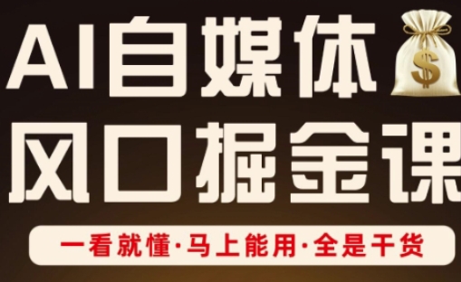 AI自媒体风口掘金课，一看就懂·马上能用·全是干货-慕途网