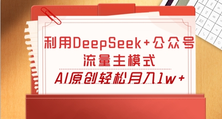 利用DeepSeek+公众号流量主模式，AI原创轻松月入1w+-慕途网