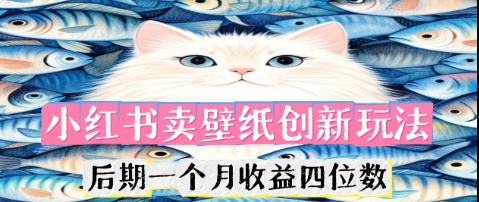 小红书卖壁纸创新玩法，后期一个月收益四位数-慕途网