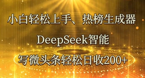 小白轻松上手热榜生成器，DeepSeek智能写微头条轻松日收2张-慕途网