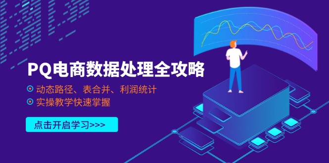 （14240期）PQ电商数据处理全攻略，动态路径、表合并、利润统计，实操教学快速掌握-慕途网