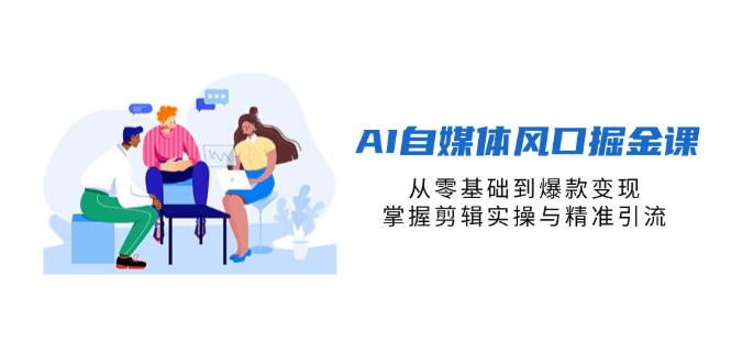 （14329期）AI自媒体风口掘金课，从零基础到爆款变现，掌握剪辑实操与精准引流-慕途网