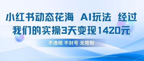 小红书动态花海AI玩法，我们实操3天变现1420-慕途网