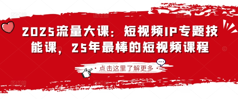 2025流量大课：短视频IP专题技能课，25年最棒的短视频课程-慕途网