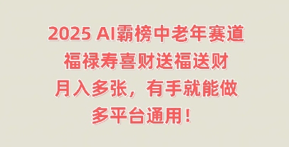 2025AI霸榜中老年赛道，福禄寿喜财送福送财，月入多张，有手就能做，多平台通用!-慕途网