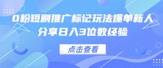 0粉短剧推广标记玩法爆单新人分享日入3位数经验-慕途网