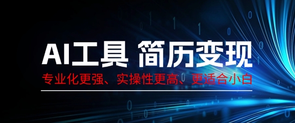 AI工具简历制作变现，专业化更强，实操性更高，更适合小白-慕途网