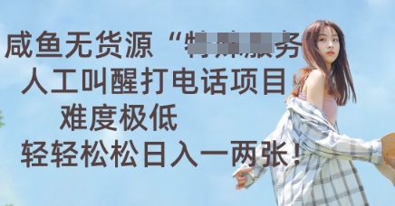 咸鱼无货源人工叫醒打电话项目，难度极低， 轻轻松松日入一两张-慕途网