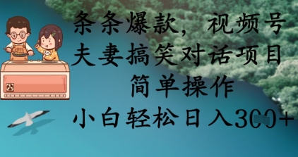 条条爆款，视频号夫妻搞笑对话项目，简单操作，小白轻松日入3张+-慕途网