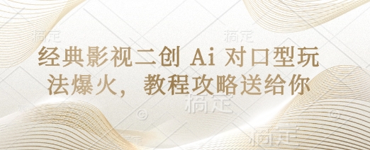 经典影视二创 Ai 对口型玩法爆火，教程攻略送给你-慕途网