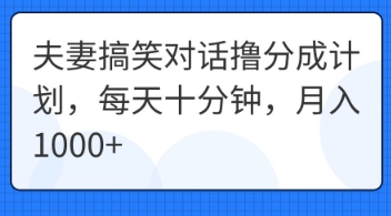 夫妻搞笑对话撸分成计划，每天十分钟，月入1000+-慕途网