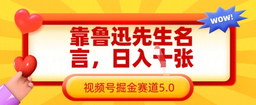 靠鲁迅先生名言，日入数张，视频号掘金赛道5.0-慕途网