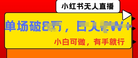 小红书无人直播，纯小白可做，有手就行，单场直播销售额破8w-慕途网
