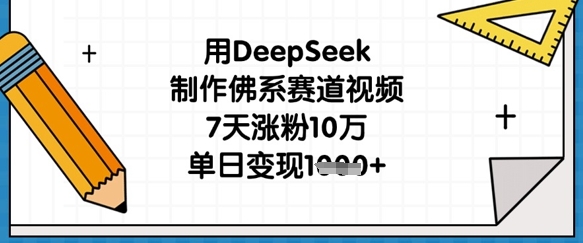 用DeepSeek制作佛系赛道视频，7天涨粉10万，单日变现1k-慕途网