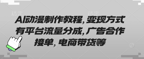 AI动漫制作教程，变现方式有平台流量分成，广告合作接单，电商带货等-慕途网