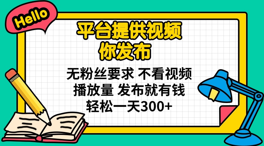 （14171期）平台提供视频 你发布 无粉丝要求 不看视频播放量 发布就有钱 轻松一天300+-慕途网