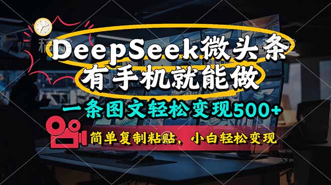 （14318期）一条图文轻松变现500+，DeeSeep微头条，有手机就能做，简单复制粘贴，...-慕途网