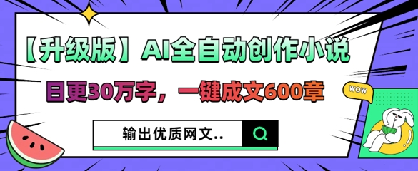 【升级版】AI全自动创作小说，日更30万字，一键成文600章-慕途网