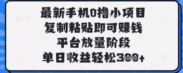 最新手机0撸小项目,复制粘贴即可挣钱,平台放量阶段,单日收益轻松3张+【揭秘】-慕途网
