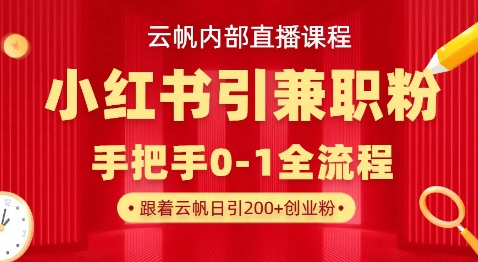 云帆内部直播课，小红书引流兼职粉教程，日引500+月变现过W-慕途网