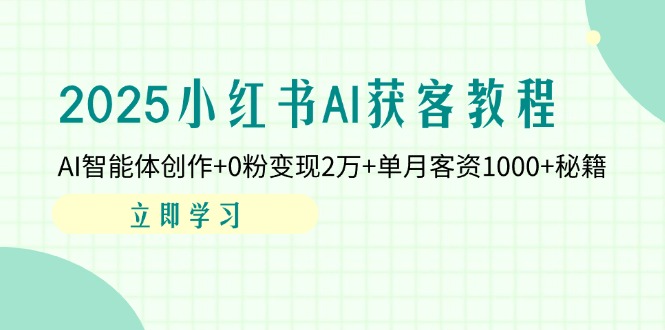 （14301期）2025小红书AI获客教程：AI智能体创作+0粉变现2万+单月客资1000+秘籍-慕途网