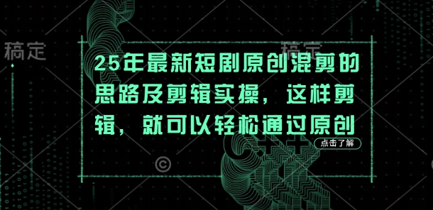 25年最新短剧原创混剪的思路及剪辑实操，这样剪辑，就可以轻松通过原创-慕途网