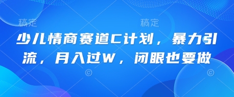 少儿情商赛道C计划，暴力引流，月入过W，闭眼也要做-慕途网