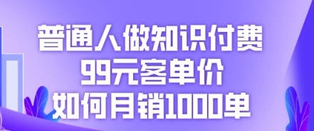 普通人做知识付费，99元客单价如何月销1000单-慕途网