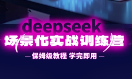 DeepSeek场景化实战训练营，保姆级教程，学完即用，手把手教你用DeepSeek提升效率-慕途网